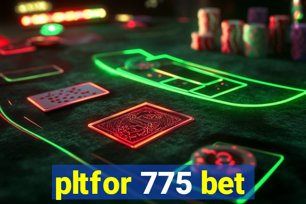 pltfor 775 bet